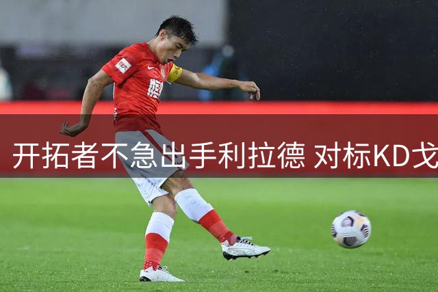 开拓者不急出手利拉德 对标KD戈贝尔交易要价